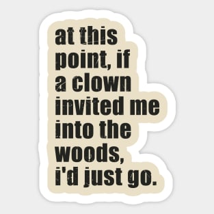 "offensive" at this point, if a clown invited me into the woods, i'd just go. Sticker